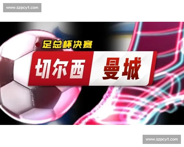 切尔西对阵曼城焦点大战直播解析与赛前前瞻阵容看点与胜负走势预测